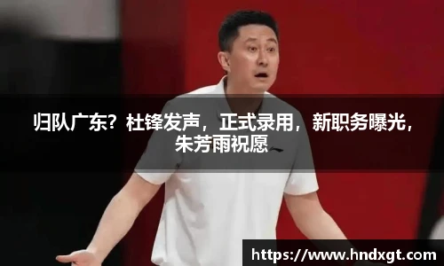归队广东？杜锋发声，正式录用，新职务曝光，朱芳雨祝愿